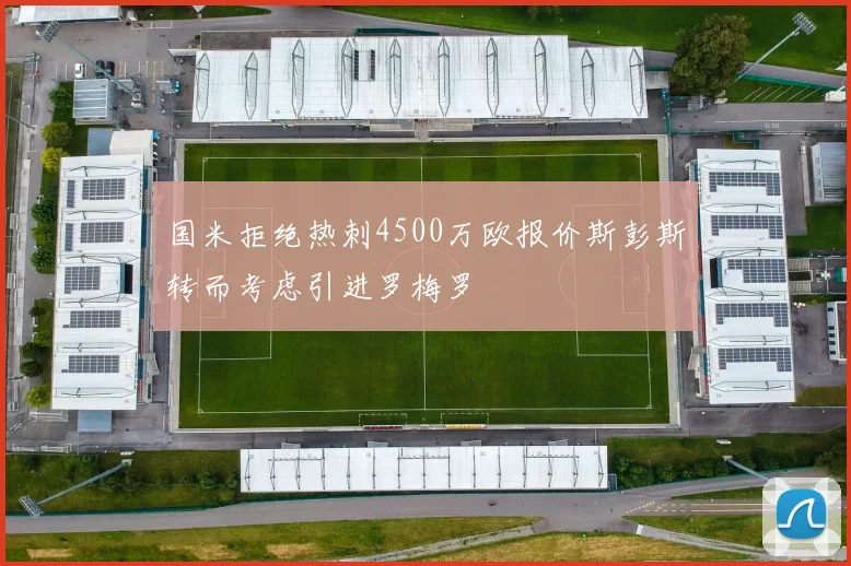 国米拒绝热刺4500万欧报价斯彭斯转而考虑引进罗梅罗